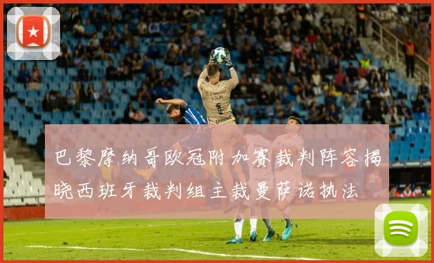 巴黎摩纳哥欧冠附加赛裁判阵容揭晓西班牙裁判组主裁曼萨诺执法